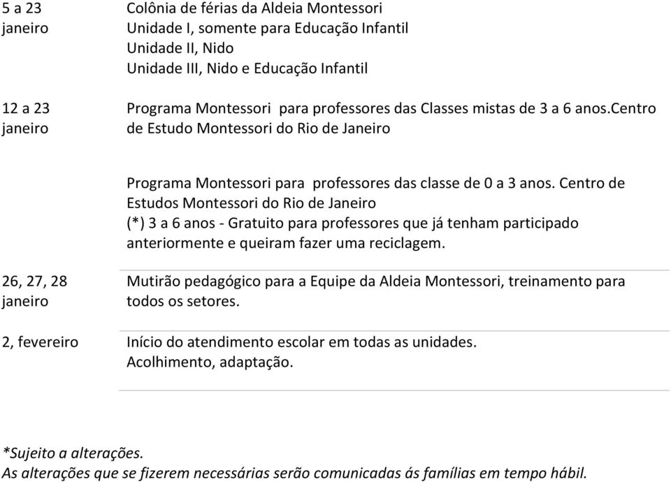 Centro de Estudos Montessori do Rio de Janeiro (*) 3 a 6 anos - Gratuito para professores que já tenham participado anteriormente e queiram fazer uma reciclagem.