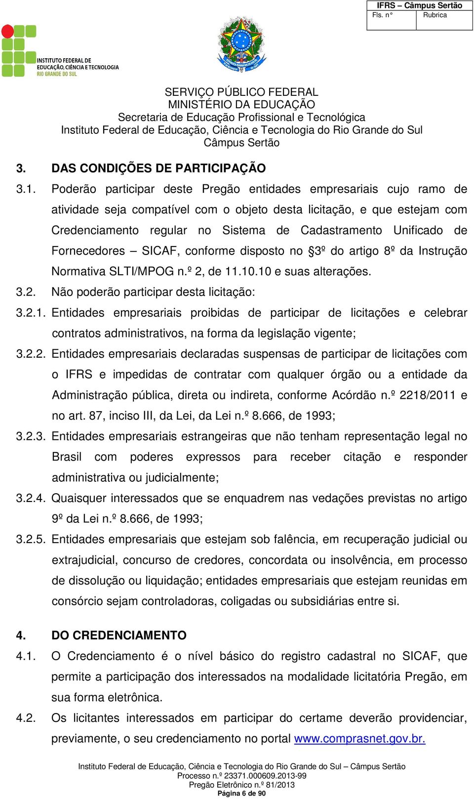 Unificado de Fornecedores SICAF, conforme disposto no 3º do artigo 8º da Instrução Normativa SLTI/MPOG n.º 2, de 11