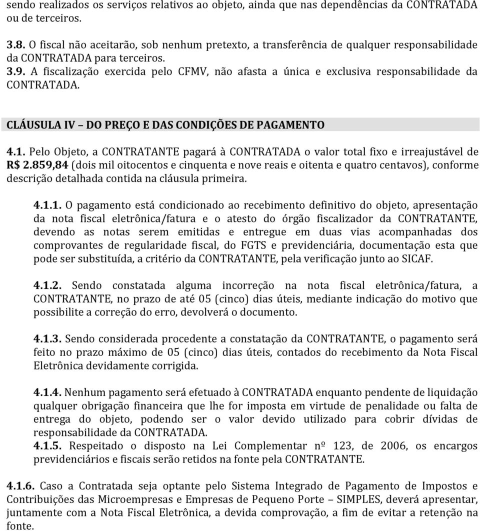 A fiscalização exercida pelo CFMV, não afasta a única e exclusiva responsabilidade da CONTRATADA. CLÁUSULA IV DO PREÇO E DAS CONDIÇÕES DE PAGAMENTO 4.1.