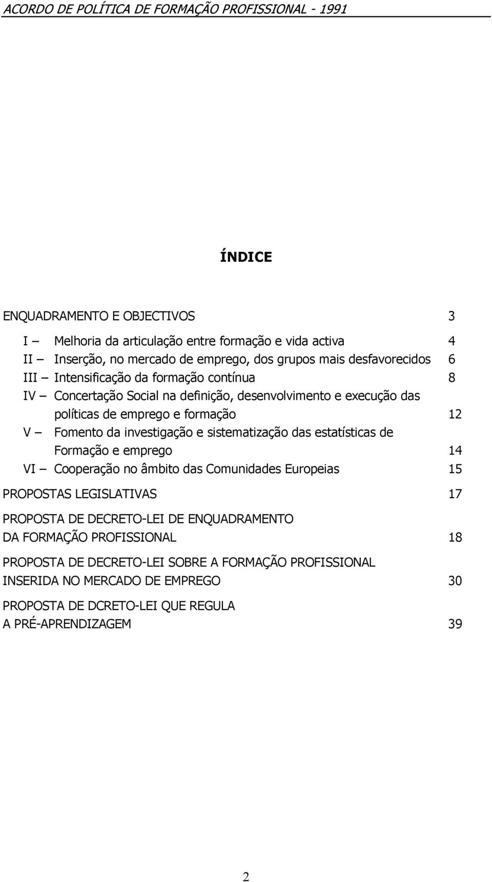 sistematização das estatísticas de Formação e emprego 14 VI Cooperação no âmbito das Comunidades Europeias 15 PROPOSTAS LEGISLATIVAS 17 PROPOSTA DE DECRETO-LEI DE