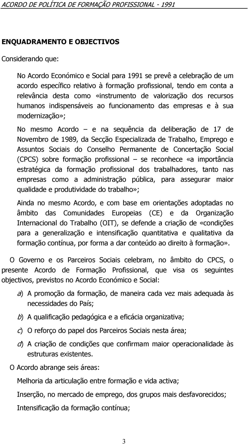 Secção Especializada de Trabalho, Emprego e Assuntos Sociais do Conselho Permanente de Concertação Social (CPCS) sobre formação profissional se reconhece «a importância estratégica da formação