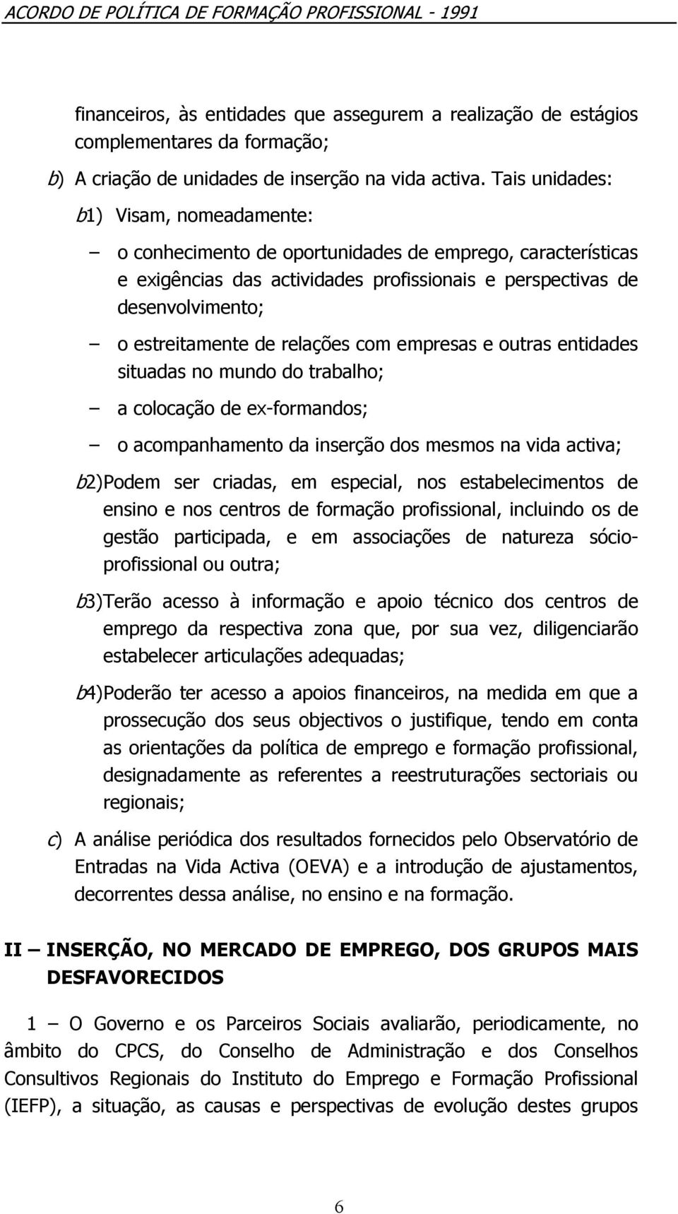 relações com empresas e outras entidades situadas no mundo do trabalho; a colocação de ex-formandos; o acompanhamento da inserção dos mesmos na vida activa; b2) Podem ser criadas, em especial, nos