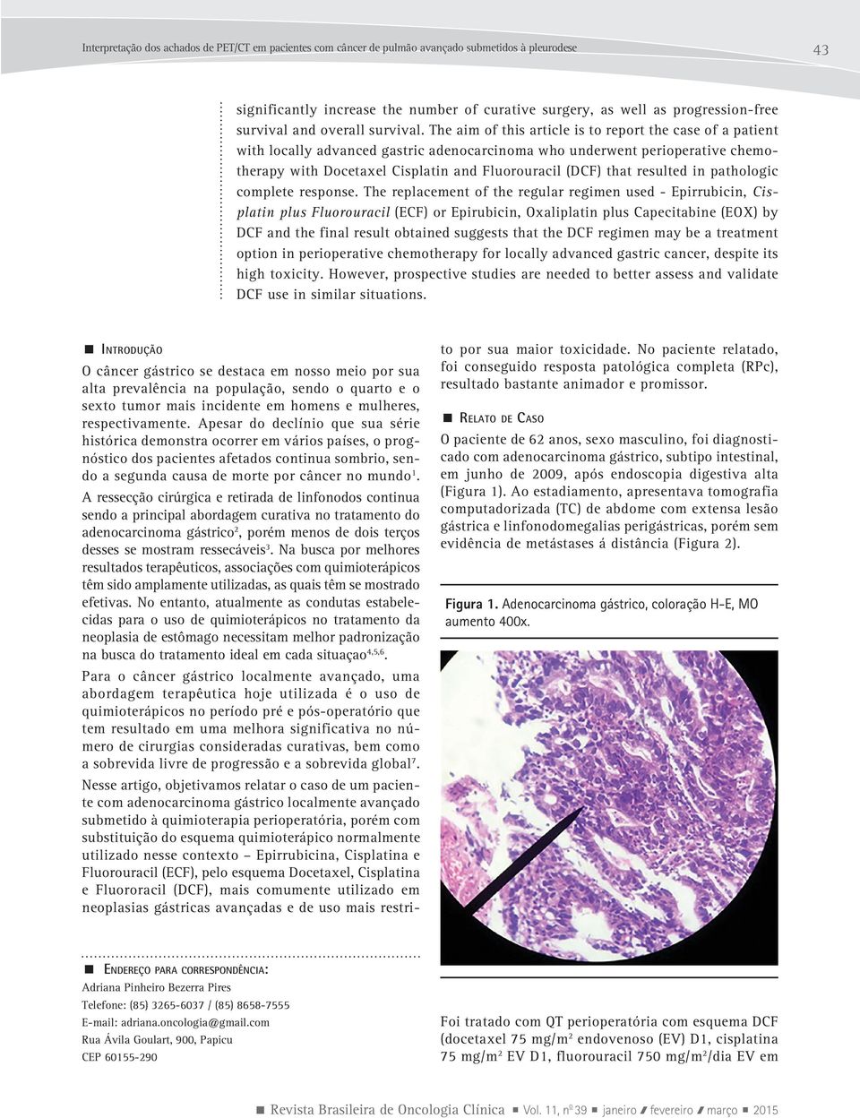 The aim of this article is to report the case of a patient with locally advanced gastric adenocarcinoma who underwent perioperative chemotherapy with Docetaxel Cisplatin and Fluorouracil (DCF) that