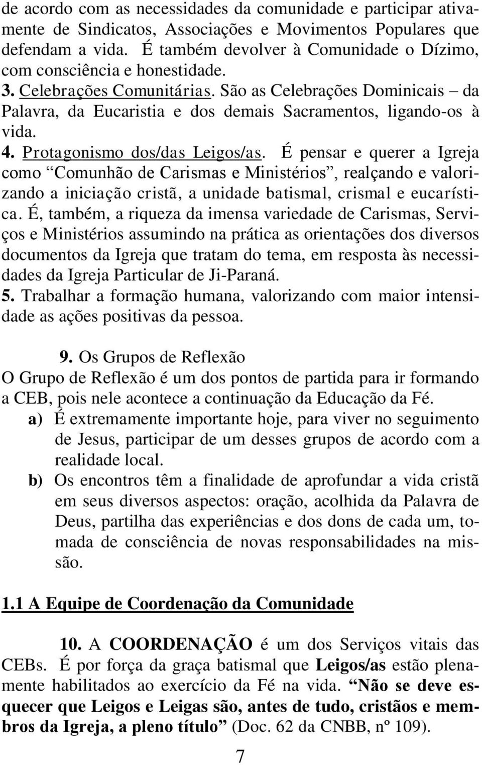 São as Celebrações Dominicais da Palavra, da Eucaristia e dos demais Sacramentos, ligando-os à vida. 4. Protagonismo dos/das Leigos/as.