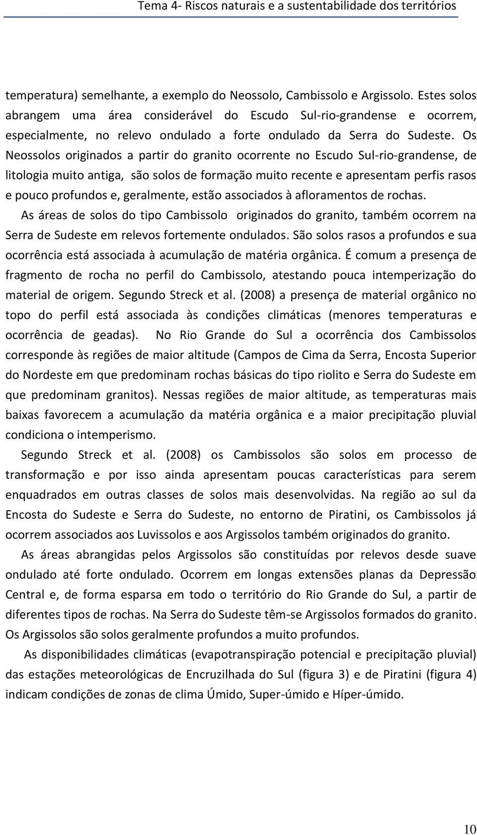 Os Neossolos originados a partir do granito ocorrente no Escudo Sul-rio-grandense, de litologia muito antiga, são solos de formação muito recente e apresentam perfis rasos e pouco profundos e,