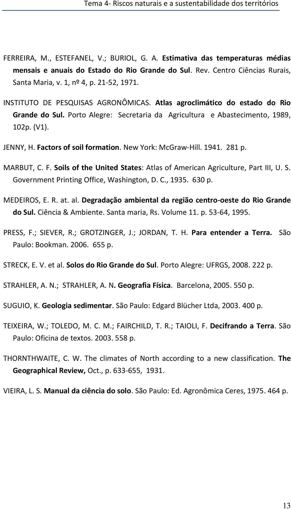 New York: McGraw-Hill. 1941. 281 p. MARBUT, C. F. Soils of the United States: Atlas of American Agriculture, Part III, U. S. Government Printing Office, Washington, D. C., 1935. 630 p. MEDEIROS, E. R.