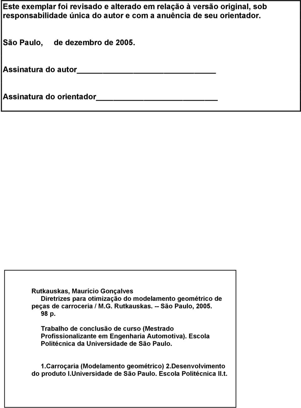 Assinatura do autor Assinatura do orientador Rutkauskas, Maurício Gonçalves Diretrizes para otimização do modelamento geométrico de peças de carroceria / M.G. Rutkauskas. -- São Paulo, 2005.