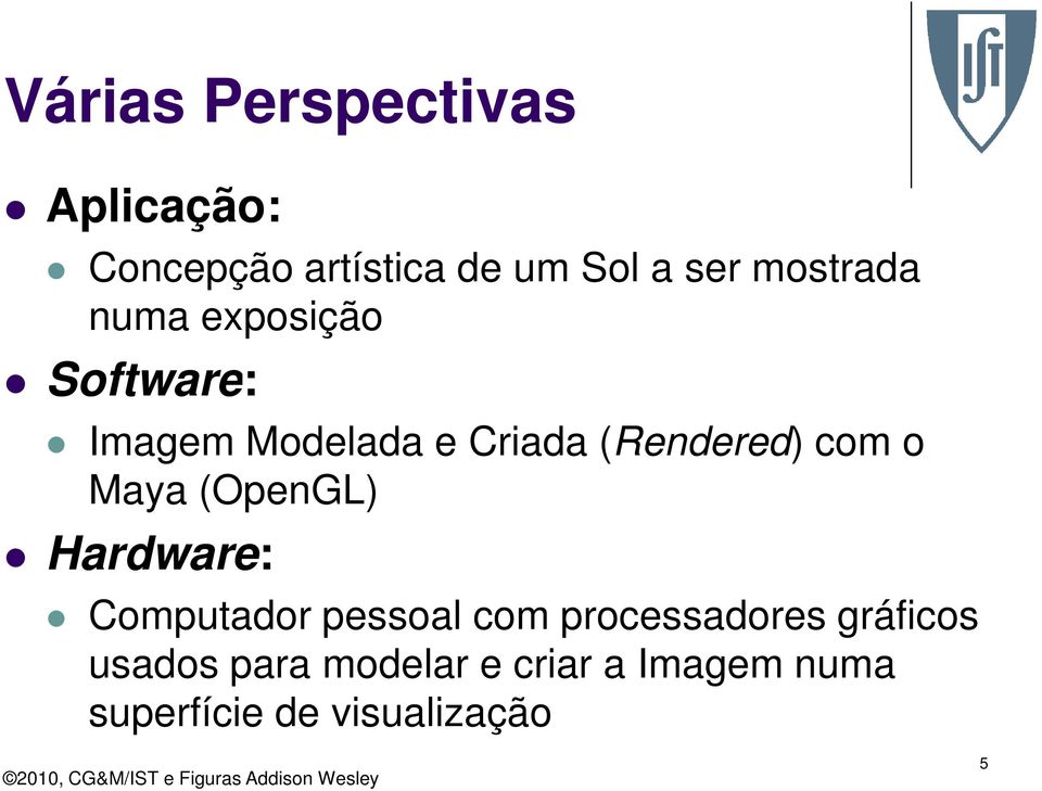 com o Maya (OpenGL) Hardware: Computador pessoal com processadores