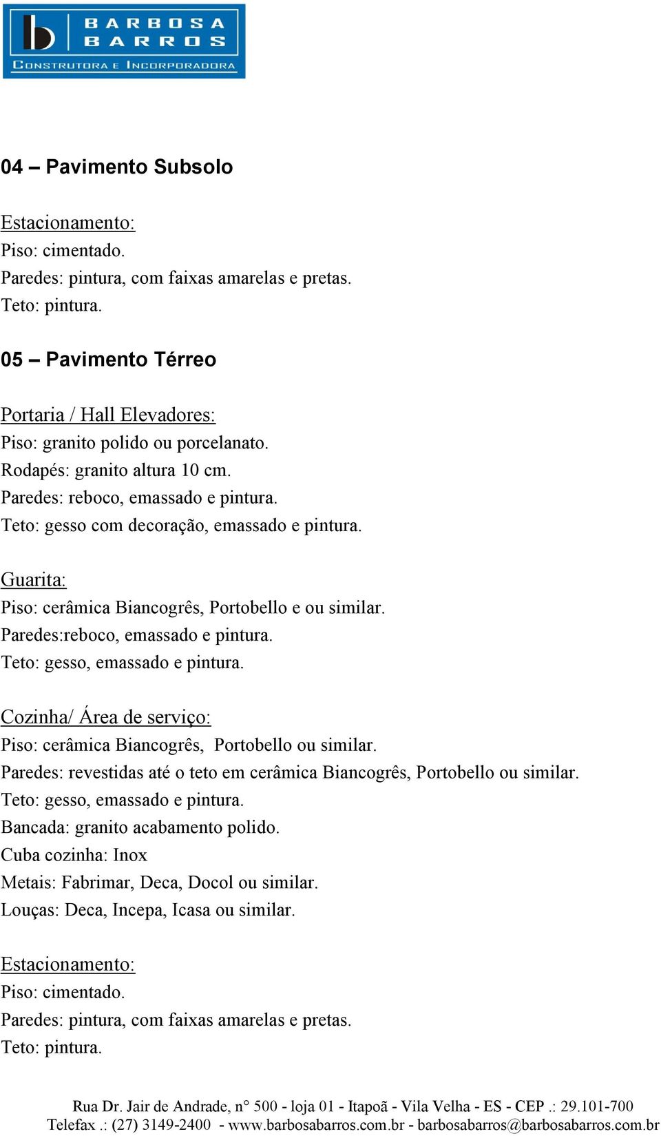 Guarita: Piso: cerâmica Biancogrês, Portobello e ou similar.