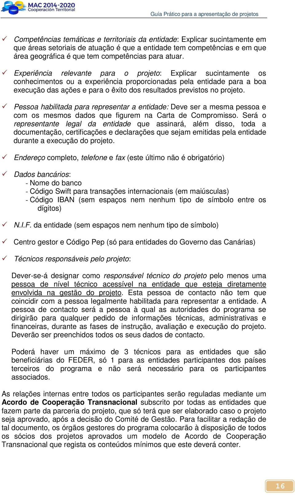 projeto. Pessoa habilitada para representar a entidade: Deve ser a mesma pessoa e com os mesmos dados que figurem na Carta de Compromisso.