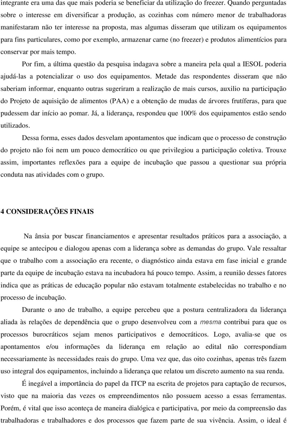 equipamentos para fins particulares, como por exemplo, armazenar carne (no freezer) e produtos alimentícios para conservar por mais tempo.