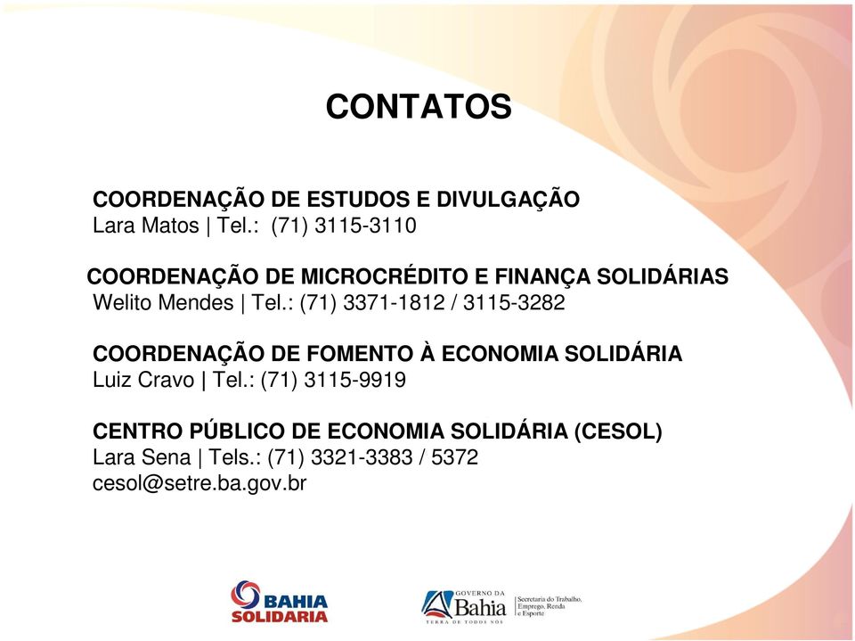 : (71) 3371-1812 / 3115-3282 COORDENAÇÃO DE FOMENTO À ECONOMIA SOLIDÁRIA Luiz Cravo Tel.