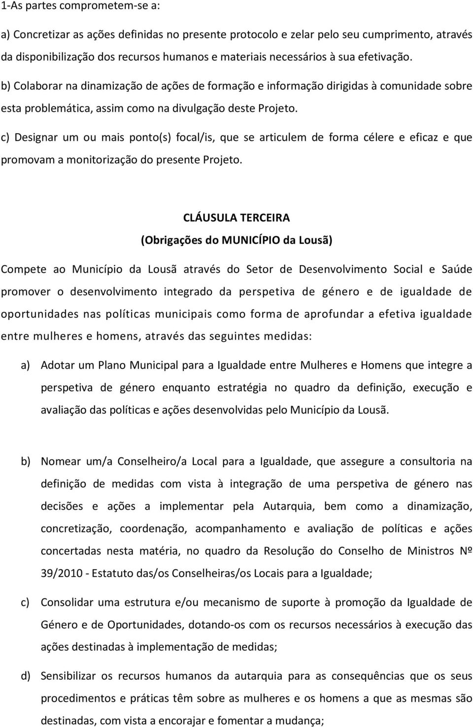 c) Designar um ou mais ponto(s) focal/is, que se articulem de forma célere e eficaz e que promovam a monitorização do presente Projeto.