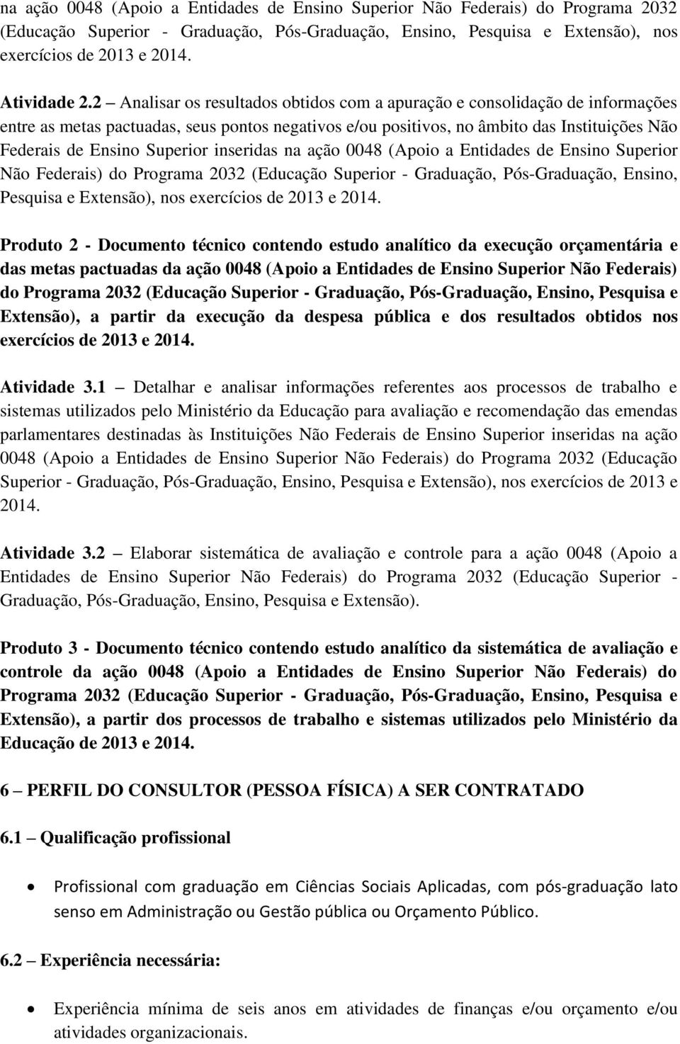 2 Analisar os resultados obtidos com a apuração e consolidação de informações entre as metas pactuadas, seus negativos e/ou positivos, no âmbito das Instituições Não Federais de Ensino Superior