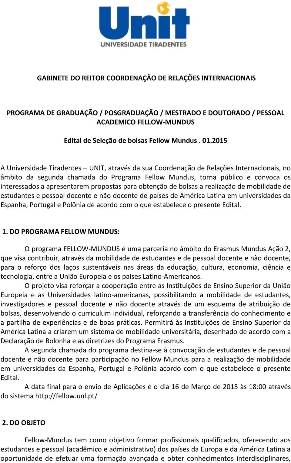 apresentarem propostas para obtenção de bolsas a realização de mobilidade de estudantes e pessoal docente e não docente de países de América Latina em universidades da Espanha, Portugal e Polônia de