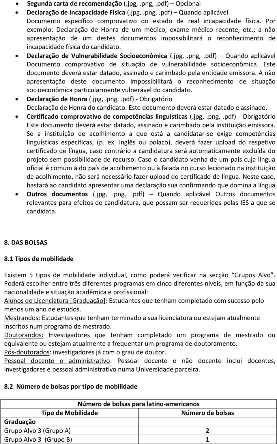 Declaração de Vulnerabilidade Socioeconômica (.jpg,.png,.pdf) Quando aplicável Documento comprovativo de situação de vulnerabilidade socioeconômica.