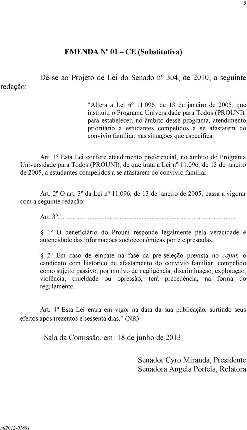 convívio familiar, nas situações que especifica. Art. 1º Esta Lei confere atendimento preferencial, no âmbito do Programa Universidade para Todos (PROUNI), de que trata a Lei nº 11.