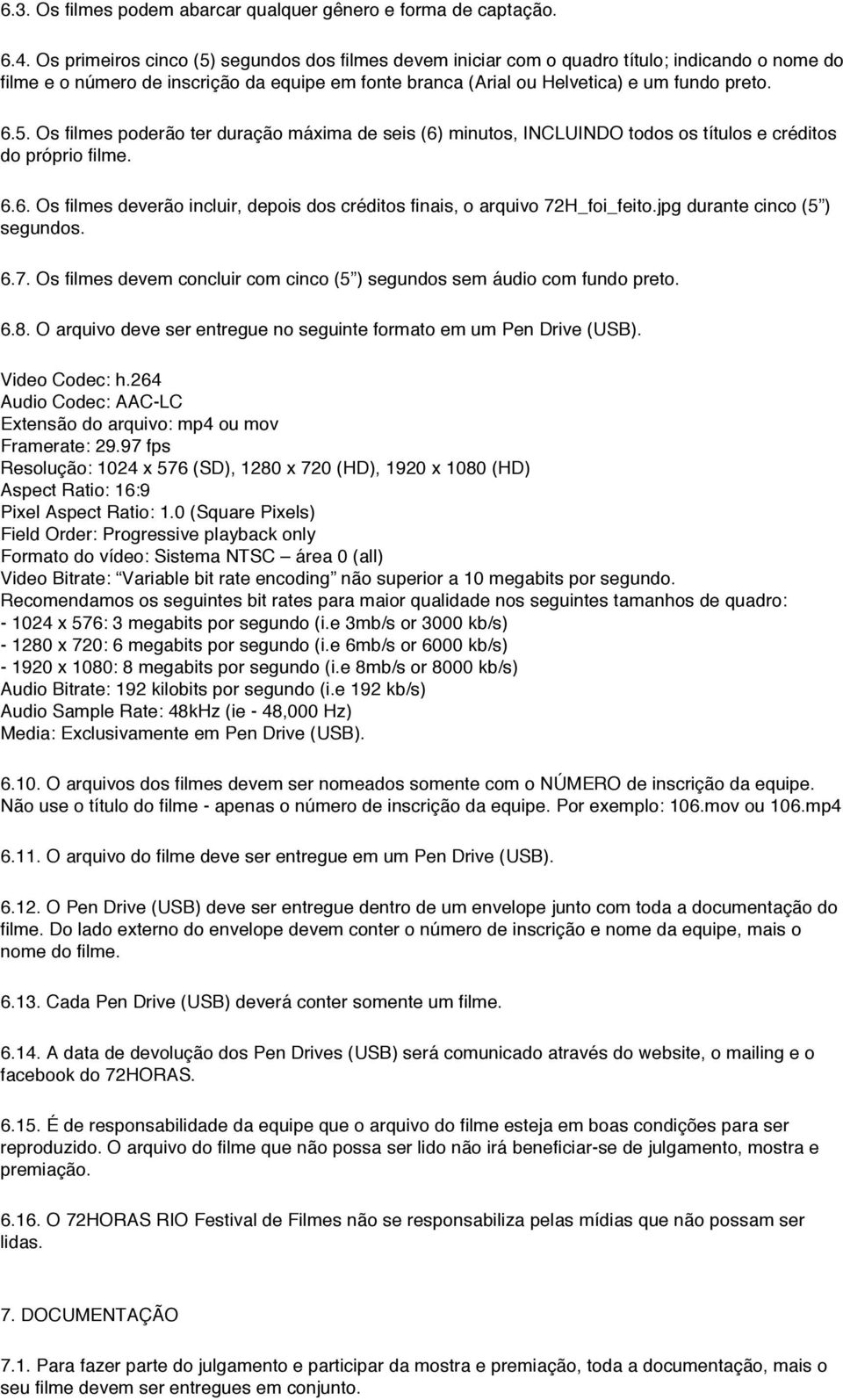 6.6. Os filmes deverão incluir, depois dos créditos finais, o arquivo 72H_foi_feito.jpg durante cinco (5 ) segundos. 6.7. Os filmes devem concluir com cinco (5 ) segundos sem áudio com fundo preto. 6.8.