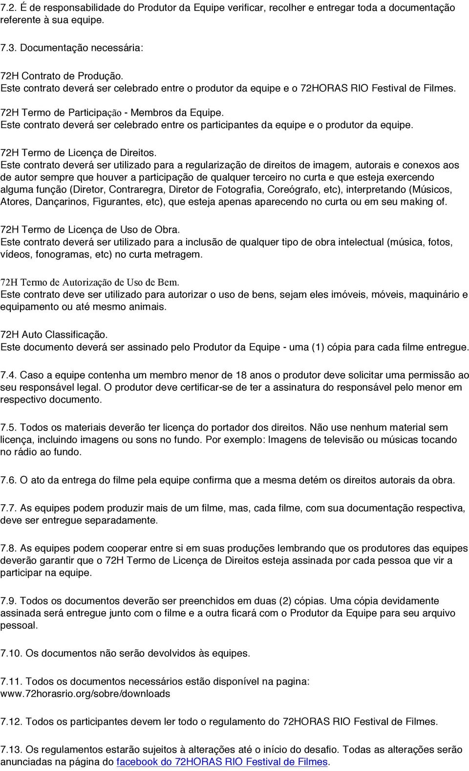 Este contrato deverá ser celebrado entre os participantes da equipe e o produtor da equipe. 72H Termo de Licença de Direitos.