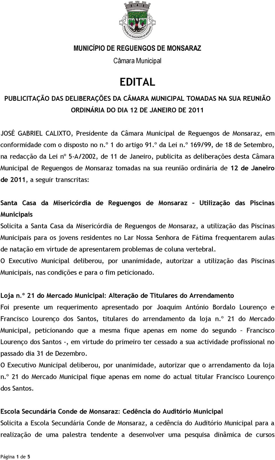 º 169/99, de 18 de Setembro, na redacção da Lei nº 5-A/2002, de 11 de Janeiro, publicita as deliberações desta Câmara Municipal de Reguengos de Monsaraz tomadas na sua reunião ordinária de 12 de