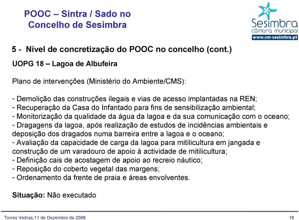 de sensibilização ambiental; - Monitorização da qualidade da água da lagoa e da sua comunicação com o oceano; - Dragagens da lagoa, após realização de estudos de incidências ambientais e deposição