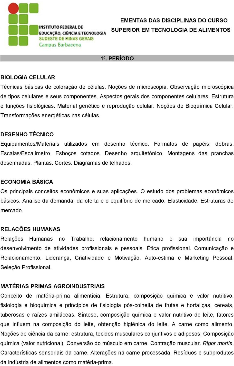 Noções de Bioquímica Celular. Transformações energéticas nas células. DESENHO TÉCNICO Equipamentos/Materiais utilizados em desenho técnico. Formatos de papéis: dobras. Escalas/Escalímetro.