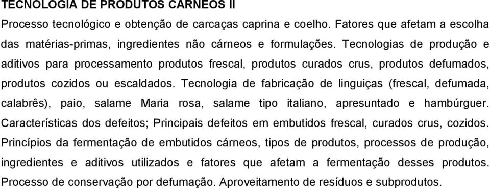 Tecnologia de fabricação de linguiças (frescal, defumada, calabrês), paio, salame Maria rosa, salame tipo italiano, apresuntado e hambúrguer.