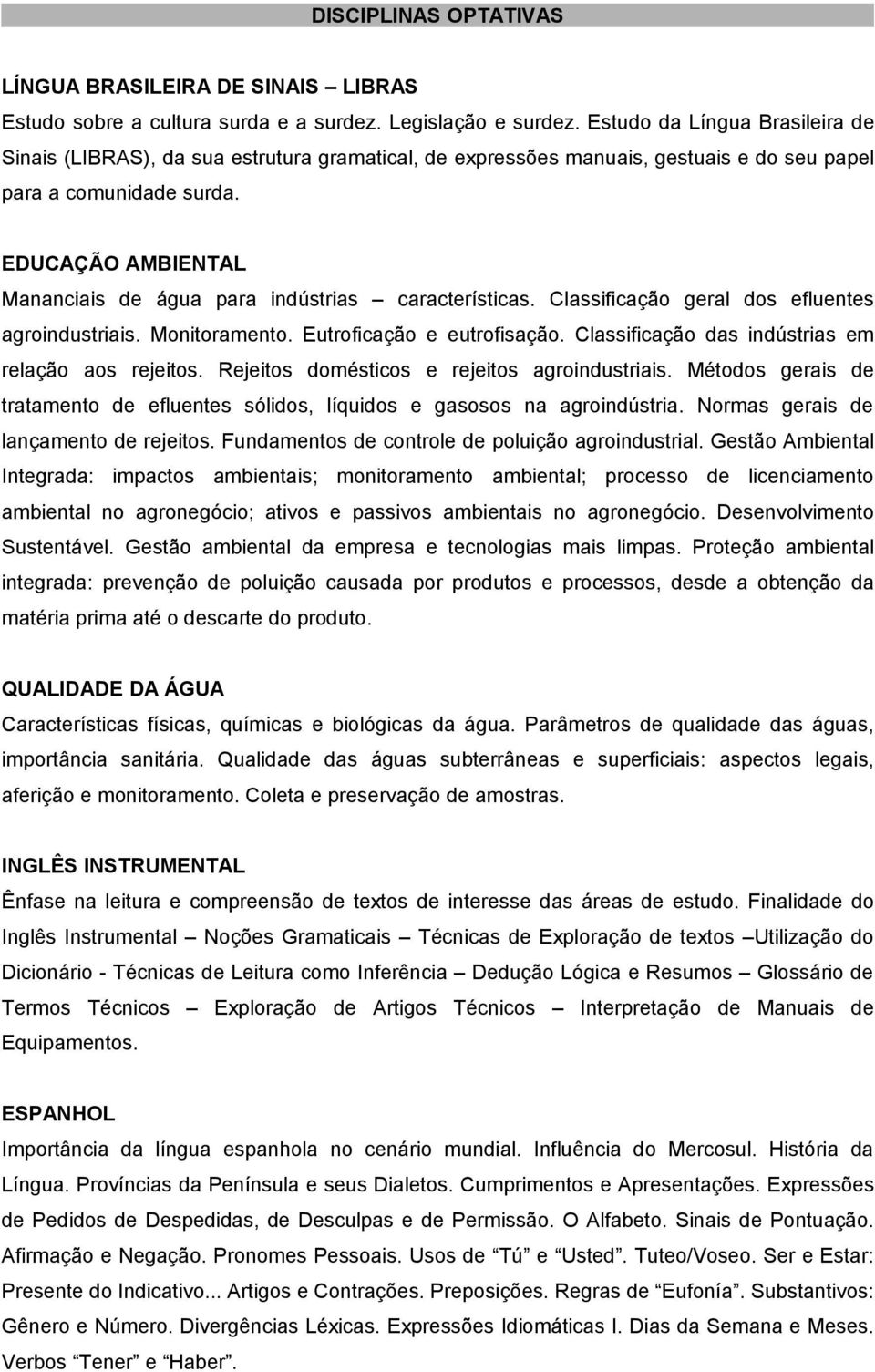 EDUCAÇÃO AMBIENTAL Mananciais de água para indústrias características. Classificação geral dos efluentes agroindustriais. Monitoramento. Eutroficação e eutrofisação.