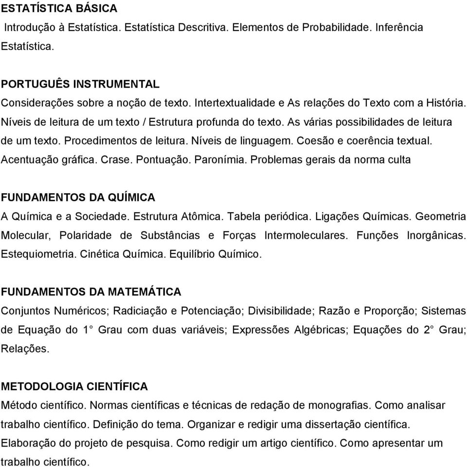 Níveis de linguagem. Coesão e coerência textual. Acentuação gráfica. Crase. Pontuação. Paronímia. Problemas gerais da norma culta FUNDAMENTOS DA QUÍMICA A Química e a Sociedade. Estrutura Atômica.