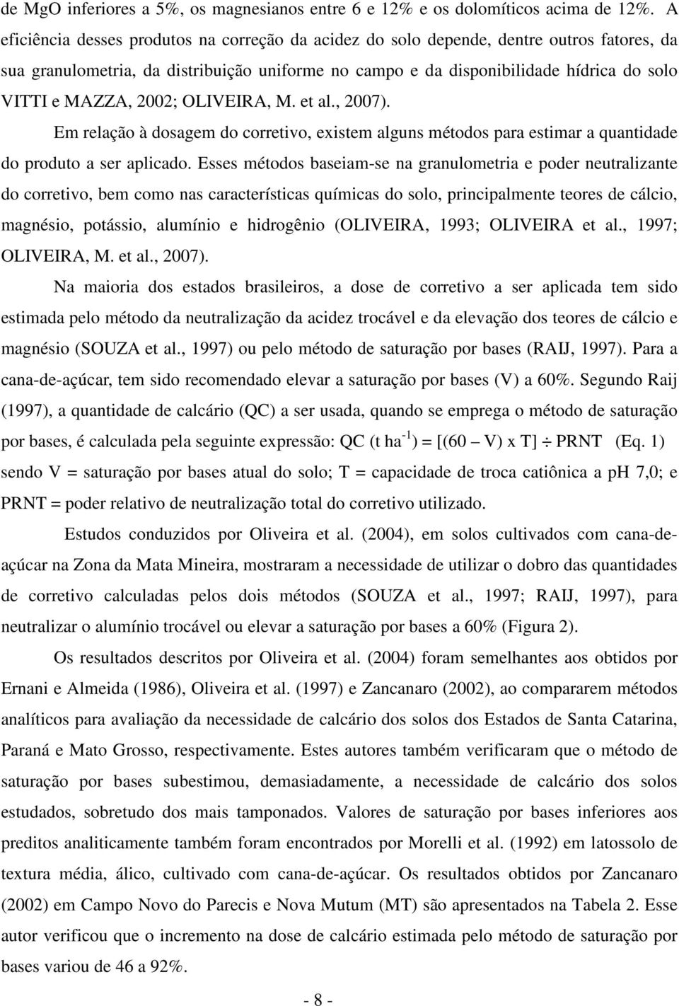 2002; OLIVEIRA, M. et al., 2007). Em relação à dosagem do corretivo, existem alguns métodos para estimar a quantidade do produto a ser aplicado.