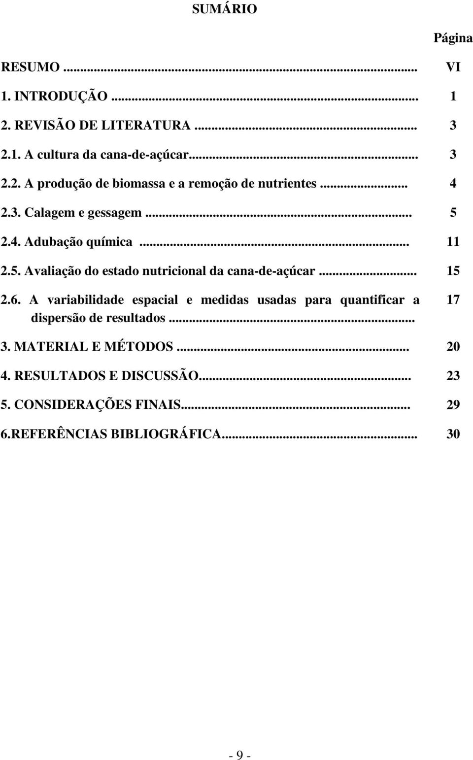 A variabilidade espacial e medidas usadas para quantificar a dispersão de resultados... 17 3. MATERIAL E MÉTODOS... 20 4.