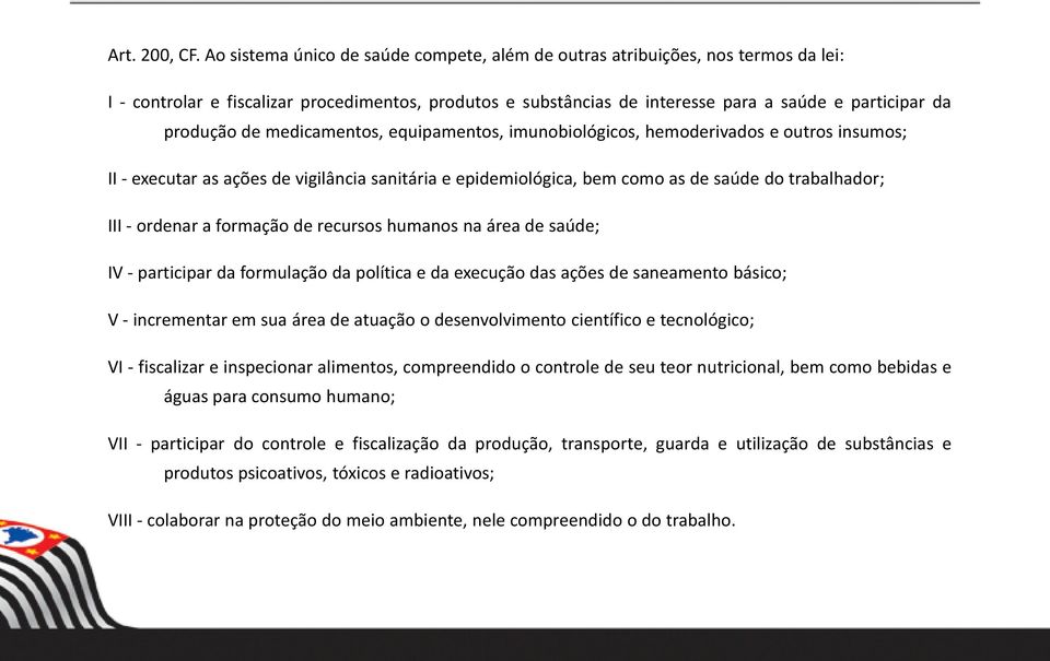 de medicamentos, equipamentos, imunobiológicos, hemoderivados e outros insumos; II - executar as ações de vigilância sanitária e epidemiológica, bem como as de saúde do trabalhador; III - ordenar a