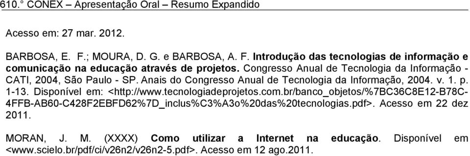 Congresso Anual de Tecnologia da Informação - CATI, 2004, São Paulo - SP. Anais do Congresso Anual de Tecnologia da Informação, 2004. v. 1. p. 1-13.