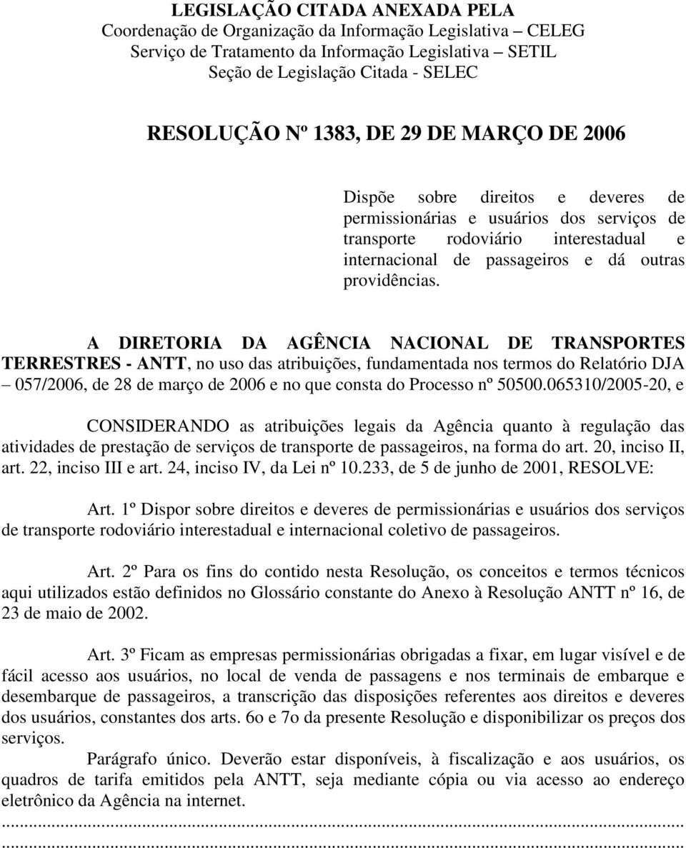 A DIRETORIA DA AGÊNCIA NACIONAL DE TRANSPORTES TERRESTRES - ANTT, no uso das atribuições, fundamentada nos termos do Relatório DJA 057/2006, de 28 de março de 2006 e no que consta do Processo nº
