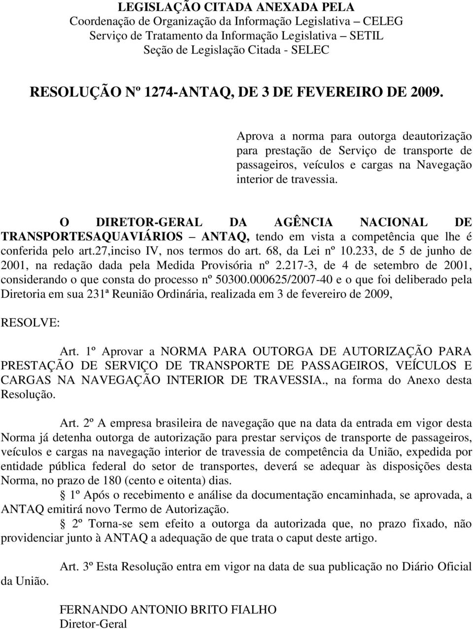 O DIRETOR-GERAL DA AGÊNCIA NACIONAL DE TRANSPORTESAQUAVIÁRIOS ANTAQ, tendo em vista a competência que lhe é conferida pelo art.27,inciso IV, nos termos do art. 68, da Lei nº 10.