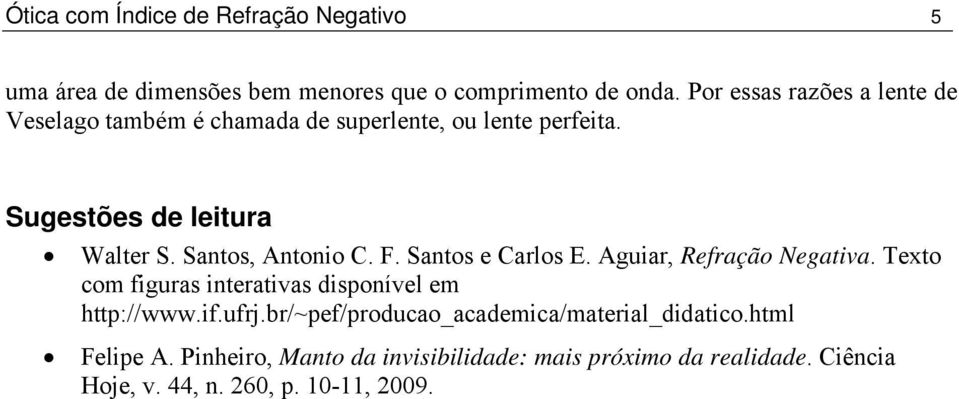 Santos, Antonio C. F. Santos e Carlos E. Aguiar, Refração Negativa. Texto com figuras interativas disponível em http://www.if.