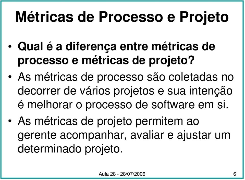 As métricas de processo são coletadas no decorrer de vários projetos e sua intenção é