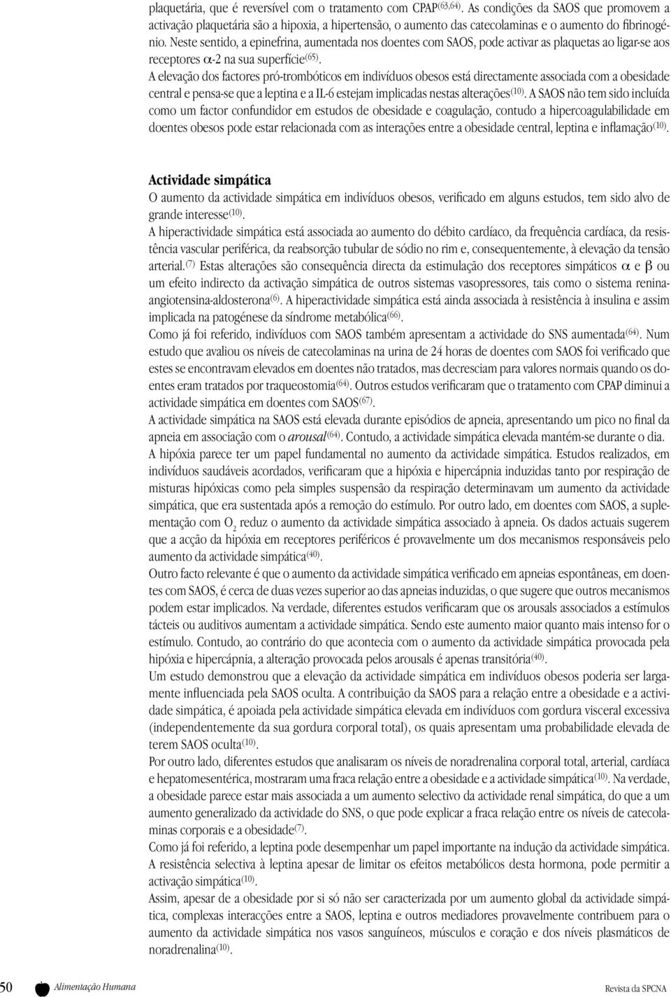 Neste sentido, a epinefrina, aumentada nos doentes com SAOS, pode activar as plaquetas ao ligar-se aos receptores α-2 na sua superfície (65).