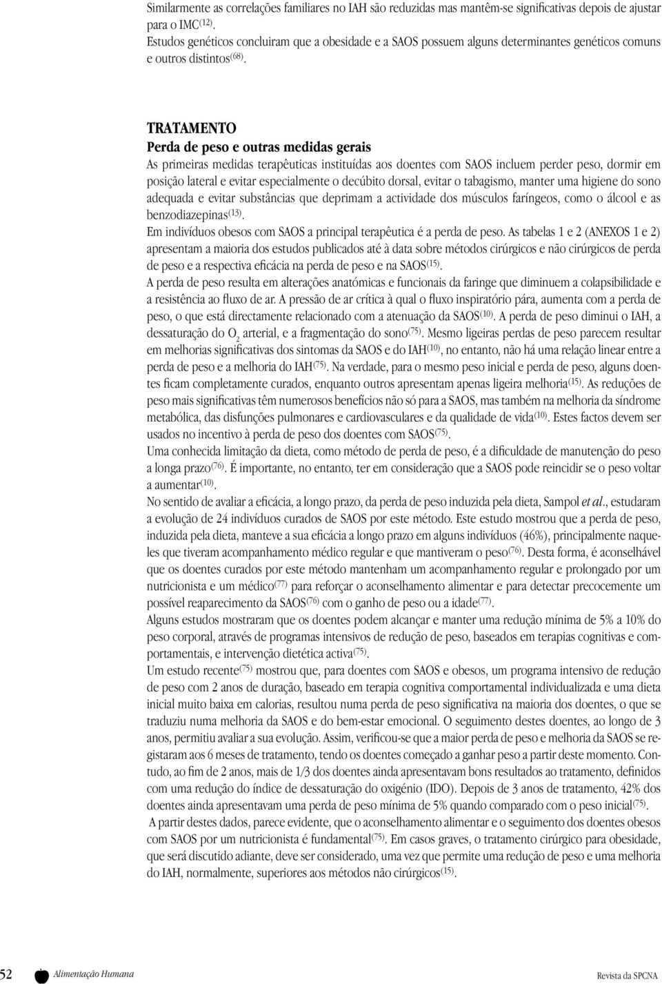 TRATAMENTO Perda de peso e outras medidas gerais As primeiras medidas terapêuticas instituídas aos doentes com SAOS incluem perder peso, dormir em posição lateral e evitar especialmente o decúbito