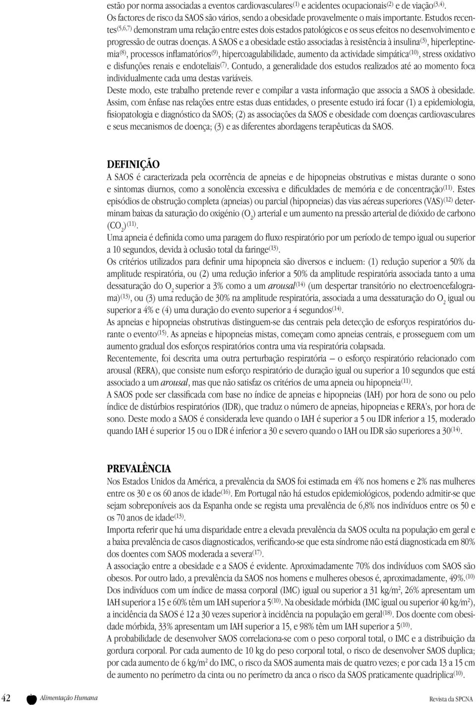 A SAOS e a obesidade estão associadas à resistência à insulina (3), hiperleptinemia (8), processos inflamatórios (9), hipercoagulabilidade, aumento da actividade simpática (10), stress oxidativo e