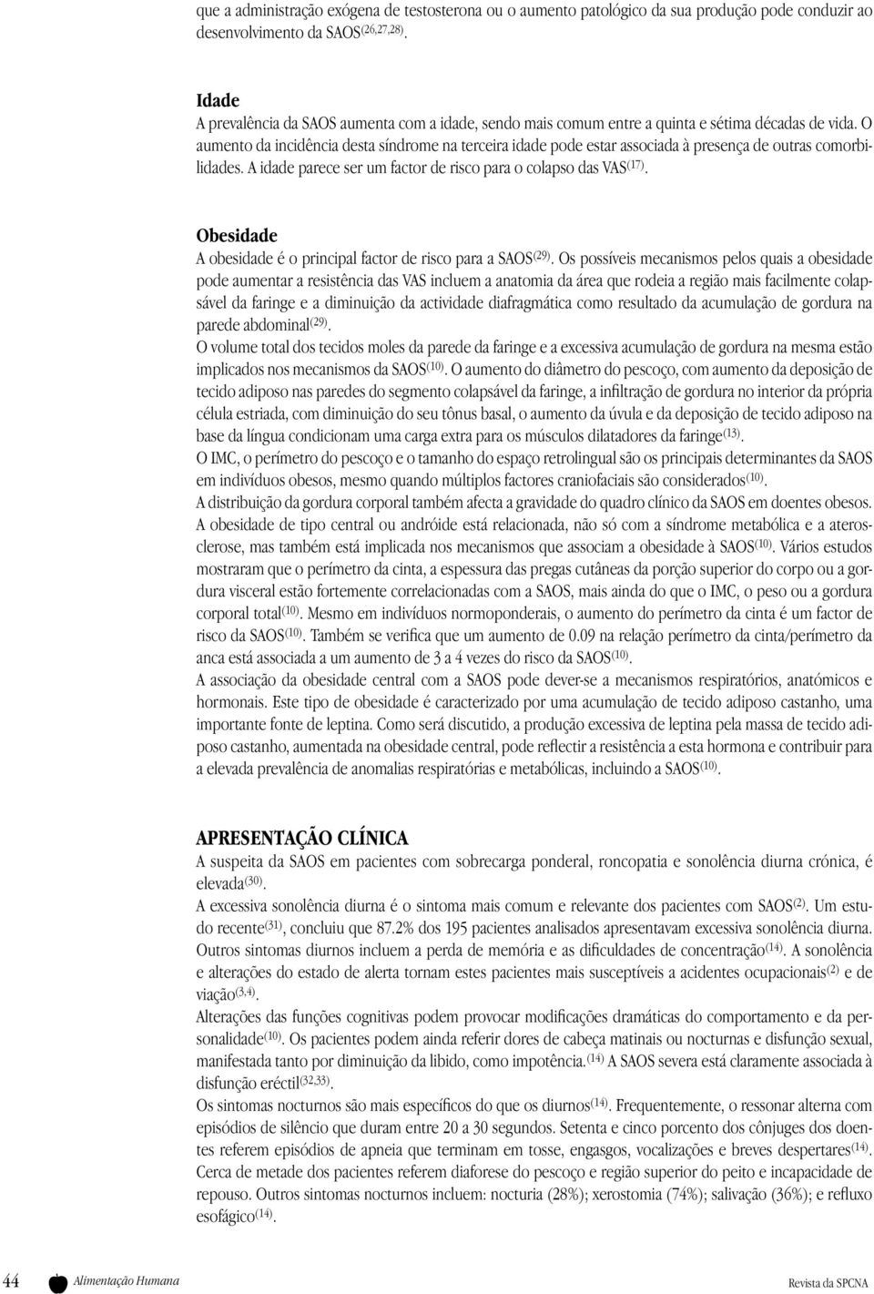 O aumento da incidência desta síndrome na terceira idade pode estar associada à presença de outras comorbilidades. A idade parece ser um factor de risco para o colapso das VAS (17).