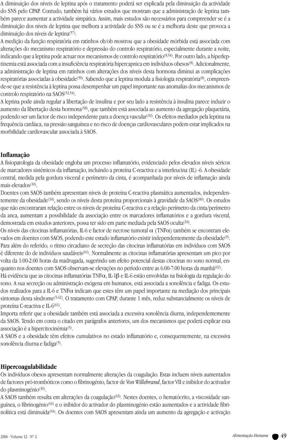 Assim, mais estudos são necessários para compreender se é a diminuição dos níveis de leptina que melhora a actividade do SNS ou se é a melhoria deste que provoca a diminuição dos níveis de leptina