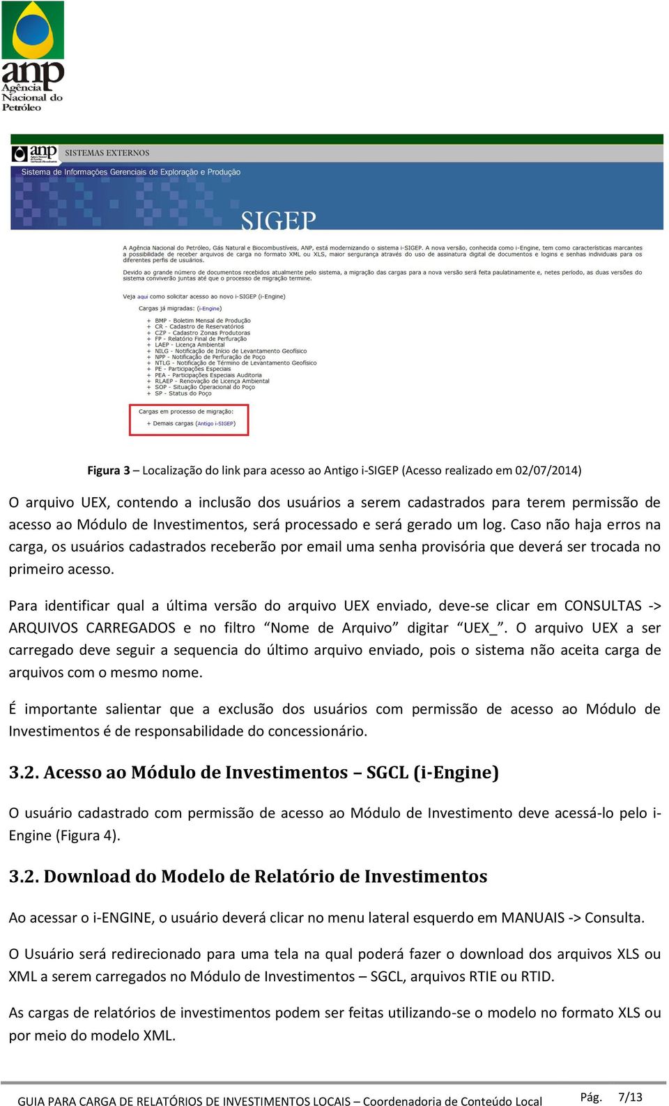 Para identificar qual a última versão do arquivo UEX enviado, deve-se clicar em CONSULTAS -> ARQUIVOS CARREGADOS e no filtro Nome de Arquivo digitar UEX_.