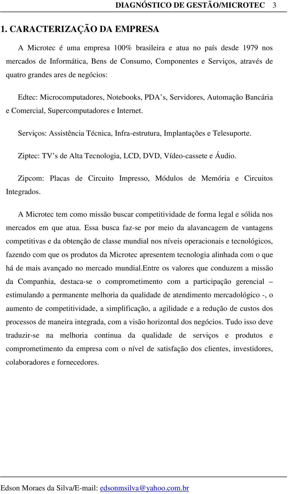 negócios: Edtec: Microcomputadores, Notebooks, PDA s, Servidores, Automação Bancária e Comercial, Supercomputadores e Internet.