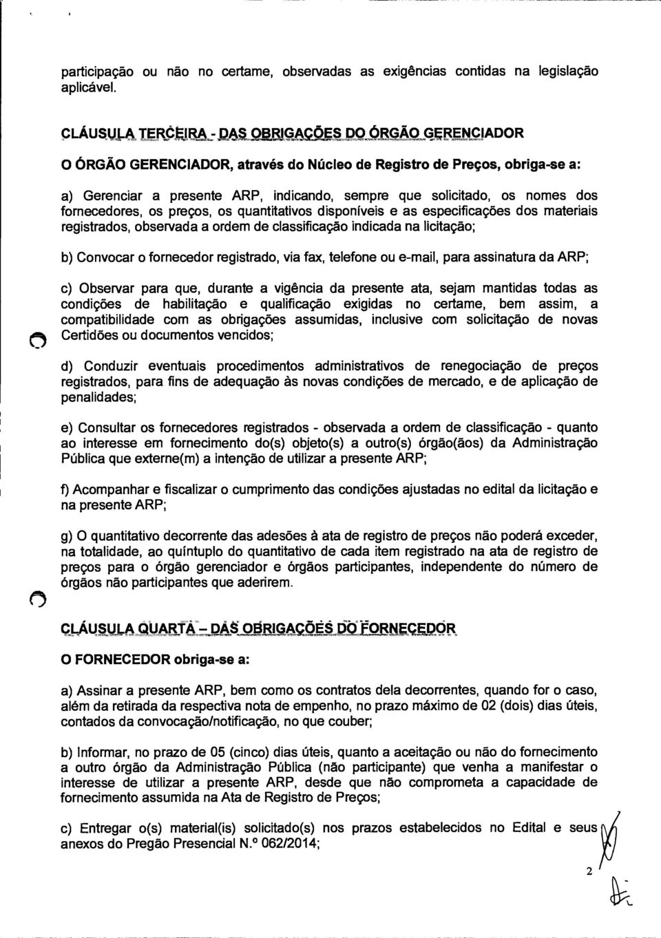 disponíveis e as especificações dos materiais registrados, observada a ordem de classificação indicada na licitação; b) Convocar o fornecedor registrado, via fax, telefone ou e-mail, para assinatura