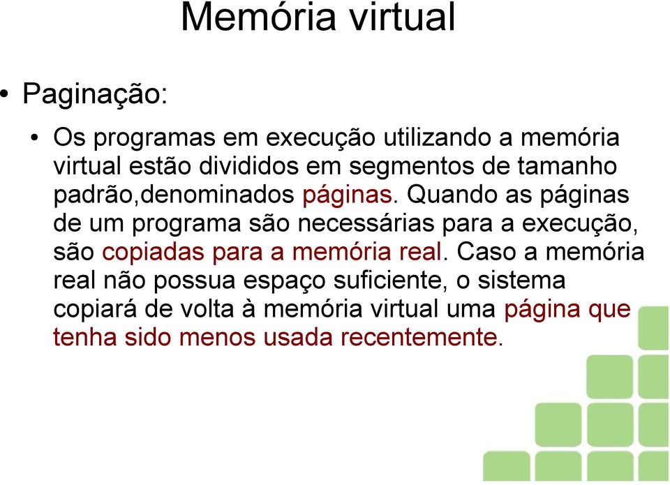 Quando as páginas de um programa são necessárias para a execução, são copiadas para a memória real.