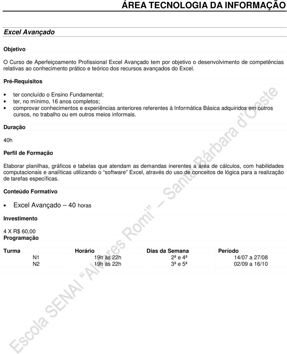 Pré-Requisitos ter concluído o Ensino Fundamental; ter, no mínimo, 16 anos completos; comprovar conhecimentos e experiências anteriores referentes à Informática Básica adquiridos em outros cursos, no