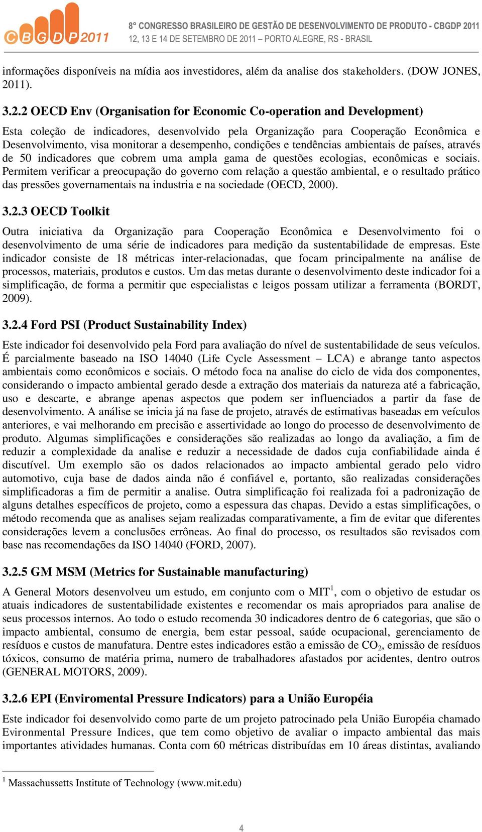 2 OECD Env (Organisation for Economic Co-operation and Development) Esta coleção de indicadores, desenvolvido pela Organização para Cooperação Econômica e Desenvolvimento, visa monitorar a