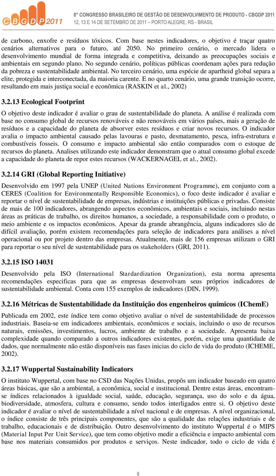 No segundo cenário, políticas públicas coordenam ações para redução da pobreza e sustentabilidade ambiental.