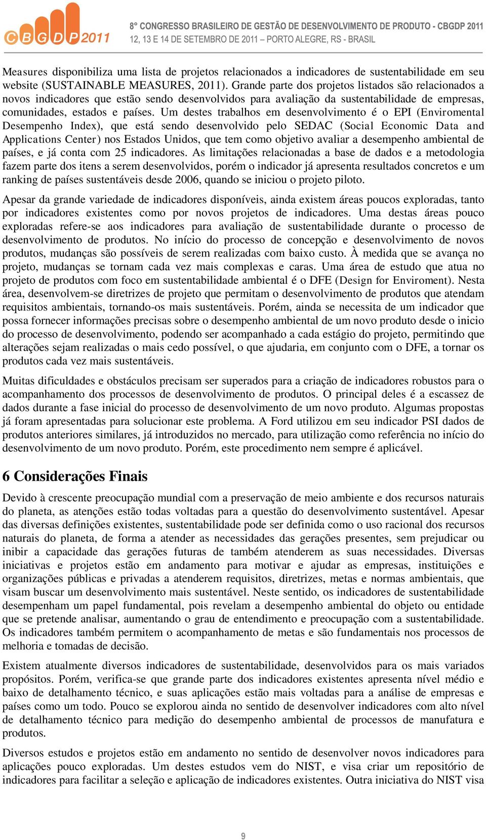 Um destes trabalhos em desenvolvimento é o EPI (Enviromental Desempenho Index), que está sendo desenvolvido pelo SEDAC (Social Economic Data and Applications Center) nos Estados Unidos, que tem como